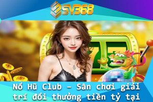 No Hu Club – San choi giai tri doi thuong tien ty tai SV368